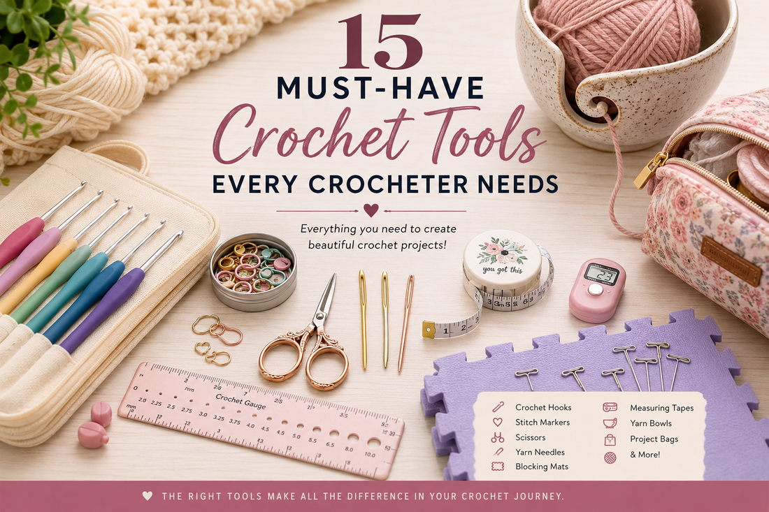 15 Must-Have Crochet Tools Every Crocheter Needs