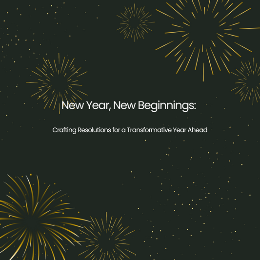 New Year, New Beginnings: Crafting Resolutions for a Transformative Year Ahead